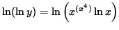 $ \ln ( \ln y ) = \ln \Big( x^{ (x^4) } \ln x \Big) $