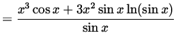 $ = \displaystyle{ x^3 \cos x + 3x^2 \sin x \ln(\sin x) \over \sin x } $