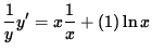 $ \displaystyle{ { 1 \over y } } y' = x \displaystyle{ 1 \over x } + (1) \ln x $