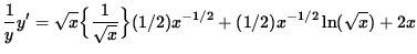 $ \displaystyle{ { 1 \over y } } y' = \sqrt{x} \Big\{ \displaystyle{ 1 \over \sqrt{x} } \Big\} (1/2)x^{-1/2}
+ (1/2)x^{-1/2} \ln ( \sqrt{x} ) + 2x $