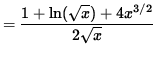 $ = \displaystyle{ 1 + \ln ( \sqrt{x} ) + 4 x^{ 3/2 } \over 2 \sqrt{x} } $