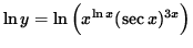 $ \ln y = \ln \Big( x^{ \ln x } (\sec x)^{3x} \Big) $