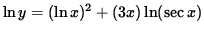 $ \ln y = ( \ln x )^2 + (3x) \ln ( \sec x ) $