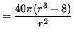 $ = \displaystyle{ 40 \pi (r^3 - 8) \over r^2 } $