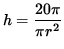 $ h = \displaystyle{ 20 \pi \over \pi r^2 } $