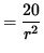 $ = \displaystyle{ 20 \over r^2 } $
