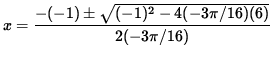 $ x= \displaystyle{ -(-1) \pm \sqrt{ (-1)^2-4(-3 \pi/16)(6) } \over 2 (-3 \pi/16) } $