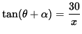 $ \tan ( \theta + \alpha ) = \displaystyle{ 30 \over x } $
