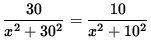 $ \displaystyle{ 30 \over x^2 + 30^2 } = \displaystyle{ 10 \over x^2 + 10^2 } $