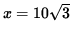 $ x = 10 \sqrt{3} $