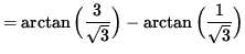 $ = \arctan \Big( \displaystyle{ 3 \over \sqrt{3} } \Big)
- \arctan \Big( \displaystyle{ 1 \over \sqrt{3} } \Big) $