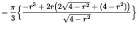 $ = \displaystyle{ \pi \over 3 } \Big\{
\displaystyle{ -r^3 + 2 r \big( 2 \sqrt{ 4 - r^2 } + (4-r^2) \big) \over \sqrt{ 4 - r^2 } } \Big\} $