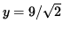 $ y = 9/\sqrt{ 2 } $