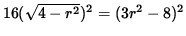 $ 16 ( \sqrt{ 4 - r^2 } )^2 = (3 r^2 - 8)^2 $