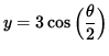 $ y = 3 \cos \Big( \displaystyle{ \theta \over 2 } \Big) $