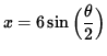 $ x = 6 \sin \Big( \displaystyle{ \theta \over 2 } \Big) $