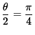 $ \displaystyle{ \theta \over 2 } = \displaystyle{ \pi \over 4 } $