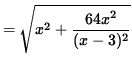 $ = \sqrt{ x^2 + \displaystyle{ 64x^2 \over (x-3)^2 } } $
