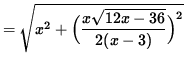 $ = \sqrt{ x^2 + \Big( \displaystyle{ x \sqrt{ 12x - 36 } \over 2 (x - 3) } \Big)^2 } $