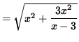 $ = \sqrt{ x^2 + \displaystyle{ 3x^2 \over x-3 } } $