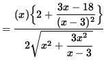 $ =
\displaystyle{ ( x ) \Big\{ 2 + \displaystyle{ 3x - 18 \over (x-3)^2 } \Big\} \over
2 \sqrt{ x^2 + \displaystyle{ 3x^2 \over x-3 } } } $