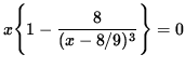 $ x \Bigg\{ 1 - \displaystyle{ 8 \over (x-8/9)^3 } \Bigg\} = 0 $