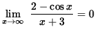 $ \displaystyle{ \lim_{ x \to \infty } \ { 2 - \cos x \over x+3 } = 0 } $