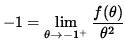 $ -1 = \displaystyle{ \lim_{ \theta \to {-1^{+} } } { f( \theta ) \over \theta^2 } } $