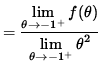 $ = \displaystyle{ \displaystyle{ \lim_{ \theta \to {-1^{+} } } f( \theta ) }
\over \displaystyle{ \lim_{ \theta \to {-1^{+} } } \theta^2 } } $