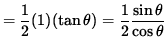 $ = \displaystyle{ 1 \over 2 } (1) (\tan \theta)
= \displaystyle{ 1 \over 2 } \displaystyle{ \sin \theta \over \cos \theta } $