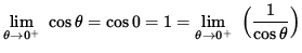 $ \displaystyle{ \lim_{ \theta \to 0^{+} } \ { \cos \theta } } = \cos 0 = 1
= \displaystyle{ \lim_{ \theta \to 0^{+} } \ \Big( { 1 \over \cos \theta } \Big) } $