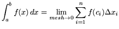 $ \displaystyle{ \int^{b}_{a} f(x) \, dx}
= \displaystyle{ \lim_{mesh \to 0} \sum_{i=1}^{n} f(c_{i}) \Delta x_{i} } $