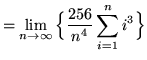 $ = \displaystyle{ \lim_{n \to \infty} \Big\{
{ 256 \over n^4 }\sum_{i=1}^{n} i^3 \Big\} } $