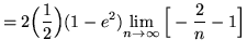 $ = 2\Big(\displaystyle{1 \over 2}\Big)(1-e^2) \displaystyle{ \lim_{n \to \infty}
{ \Big[-{2 \over n}-1 \Big] } } $