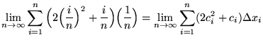 $ \displaystyle{ \lim_{n \to \infty} \sum_{i=1}^{n} \Big( 2 \Big({i \over n}\Big...
...style{ \lim_{n \to \infty} \sum_{i=1}^{n} ( 2c_{i}^2 + c_{i} )
\Delta x_{i} }$