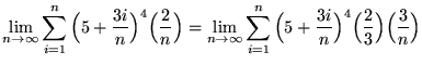 $ \displaystyle{ \lim_{n \to \infty} \sum_{i=1}^{n} \Big( 5 + {3i \over n} \Big)...
...} \Big( 5 + {3i \over n} \Big)^4 \Big({2 \over 3}\Big) \Big({3 \over n}\Big) } $