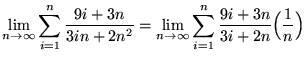 $ \displaystyle{ \lim_{n \to \infty} \sum_{i=1}^{n} { 9i+3n \over 3in+2n^2} } = ...
...lim_{n \to \infty} \sum_{i=1}^{n} { 9i+3n \over 3i+2n} \Big({1 \over n}\Big) } $