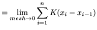 $ = \displaystyle{ \lim_{mesh \to 0} \sum_{i=1}^{n} K (x_{i} - x_{i-1}) } $