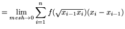 $ = \displaystyle{ \lim_{mesh \to 0} \sum_{i=1}^{n} f(\sqrt{ x_{i-1} x_{i} }) (x_{i} - x_{i-1}) } $