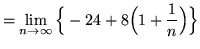 $ = \displaystyle{ \lim_{n \to \infty} \Big\{ -24 + 8 \Big(
1 + { 1 \over n } \Big) \Big\} } $