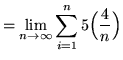 $ = \displaystyle{ \lim_{n \to \infty} \sum_{i=1}^{n} 5 \Big({4 \over n}\Big) } $