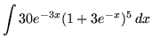 $ \displaystyle{ \int 30e^{-3x}(1+3e^{-x})^5 \,dx } $