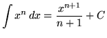 $ \displaystyle{ \int x^n \,dx } = { x^{n+1} \over n+1 } + C $
