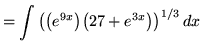 $ = \displaystyle{ \int \big( \big(e^{9x}\big)\big( 27+e^{3x} \big) \big)^{1/3} \,dx } $