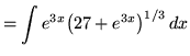 $ = \displaystyle{ \int e^{3x} \big( 27+e^{3x} \big)^{1/3} \,dx } $