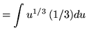 $ = \displaystyle{ \int u^{1/3} \, (1/3) du } $