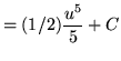 $ = \displaystyle{ (1/2) { u^5 \over 5 } } + C $