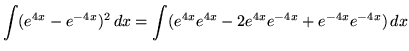 $ \displaystyle{ \int ( e^{4x} - e^{-4x} )^2 \,dx }
= \displaystyle{ \int ( e^{4x} e^{4x} - 2 e^{4x} e^{-4x} + e^{-4x}e^{-4x} ) \,dx } $