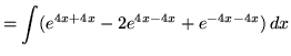 $ = \displaystyle{ \int ( e^{4x+4x} - 2 e^{4x-4x} + e^{-4x-4x} ) \,dx } $