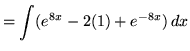 $ = \displaystyle{ \int ( e^{8x} - 2(1) + e^{-8x} ) \,dx } $